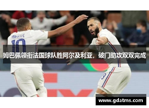 姆巴佩领衔法国球队胜阿尔及利亚,破门助攻双双完成